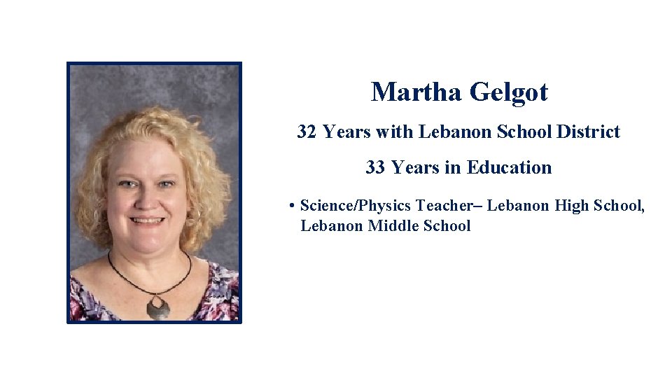 Martha Gelgot 32 Years with Lebanon School District 33 Years in Education • Science/Physics