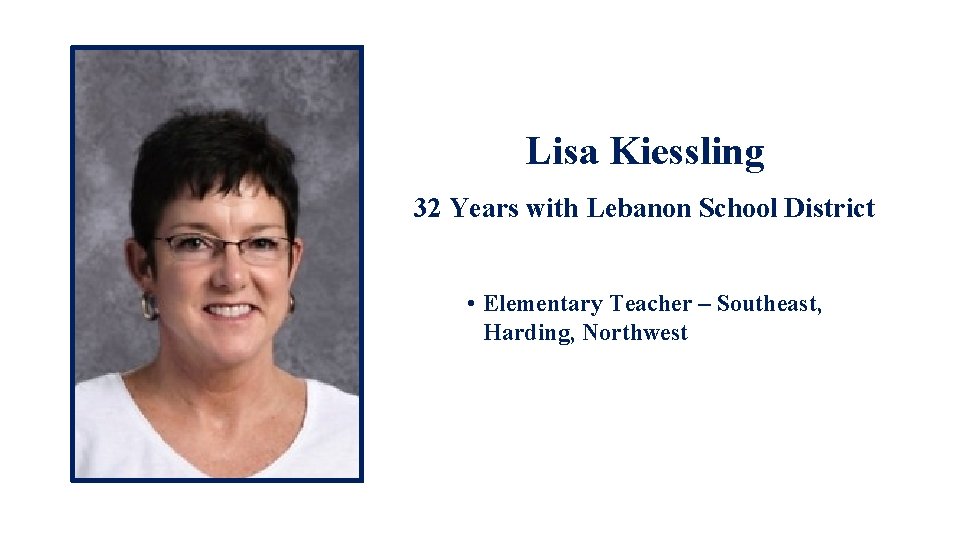 Lisa Kiessling 32 Years with Lebanon School District • Elementary Teacher – Southeast, Harding,