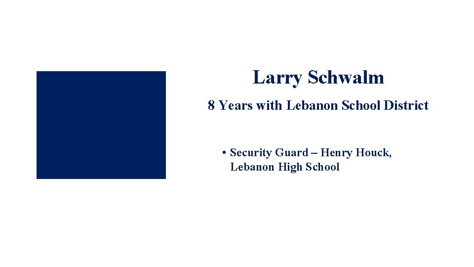 Larry Schwalm 8 Years with Lebanon School District • Security Guard – Henry Houck,