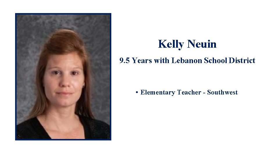 Kelly Neuin 9. 5 Years with Lebanon School District • Elementary Teacher - Southwest