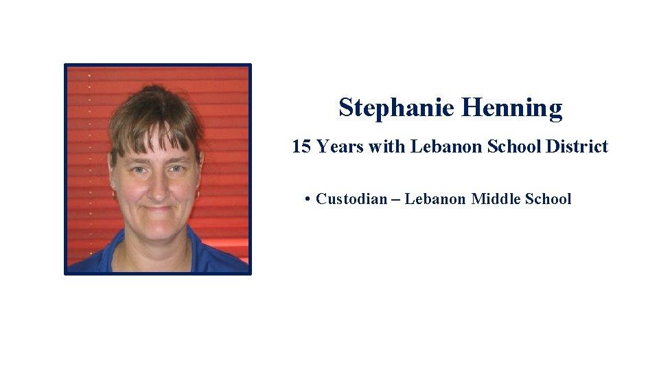 Stephanie Henning 15 Years with Lebanon School District • Custodian – Lebanon Middle School
