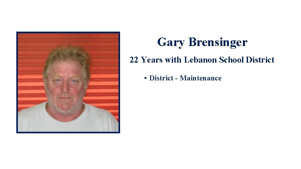 Gary Brensinger 22 Years with Lebanon School District • District - Maintenance • More