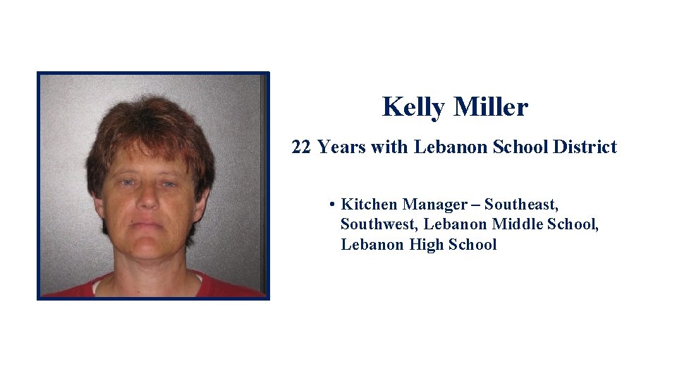 Kelly Miller 22 Years with Lebanon School District • Kitchen Manager – Southeast, Southwest,