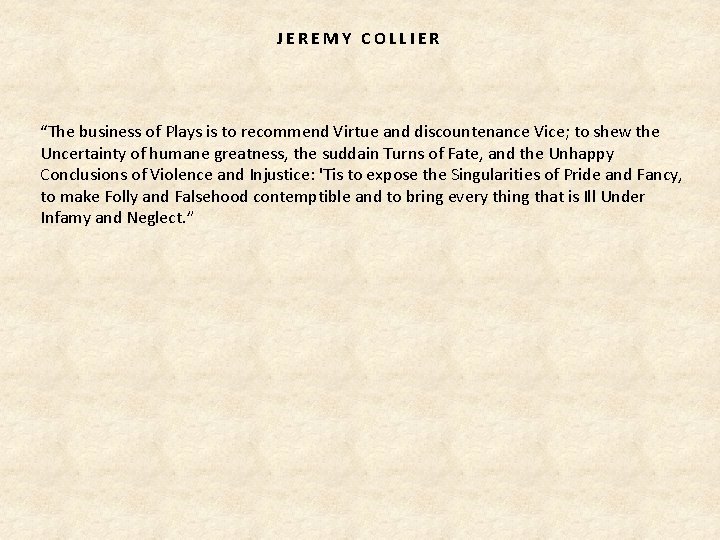 JEREMY COLLIER “The business of Plays is to recommend Virtue and discountenance Vice; to