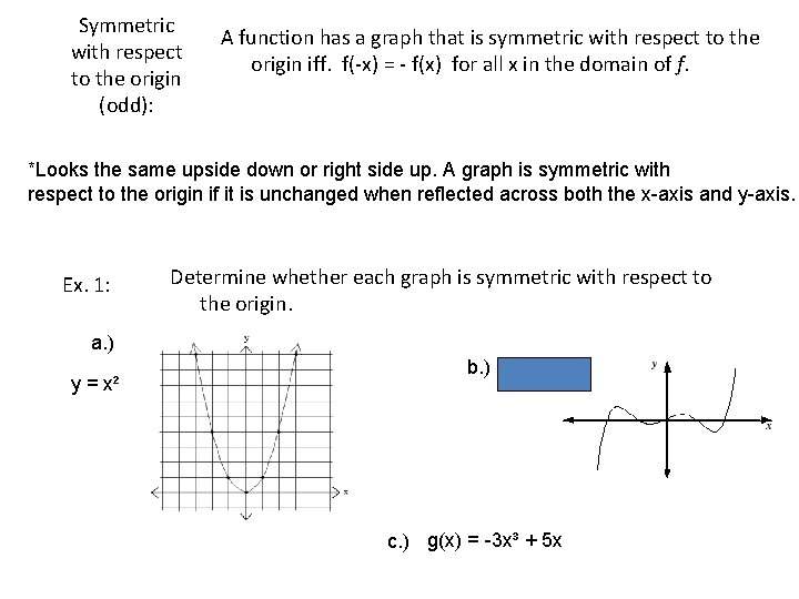 Symmetric with respect to the origin (odd): A function has a graph that is