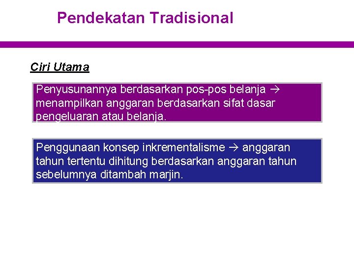 Pendekatan Tradisional Ciri Utama Penyusunannya berdasarkan pos-pos belanja menampilkan anggaran berdasarkan sifat dasar pengeluaran