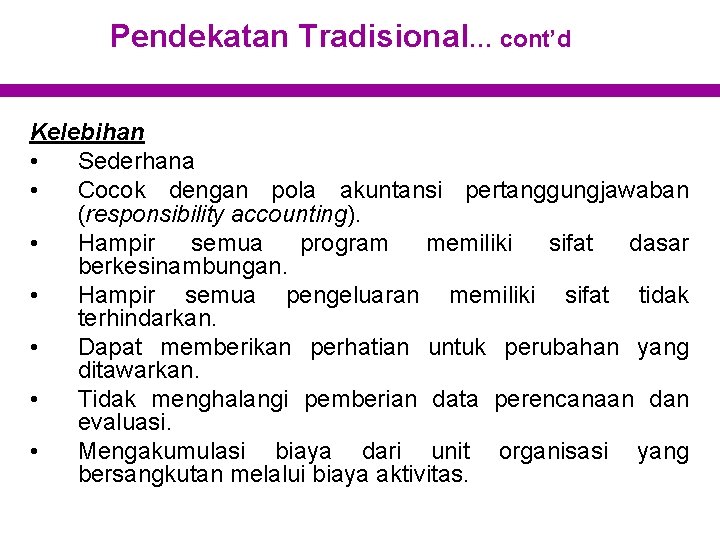 Pendekatan Tradisional… cont’d Kelebihan • Sederhana • Cocok dengan pola akuntansi pertanggungjawaban (responsibility accounting).