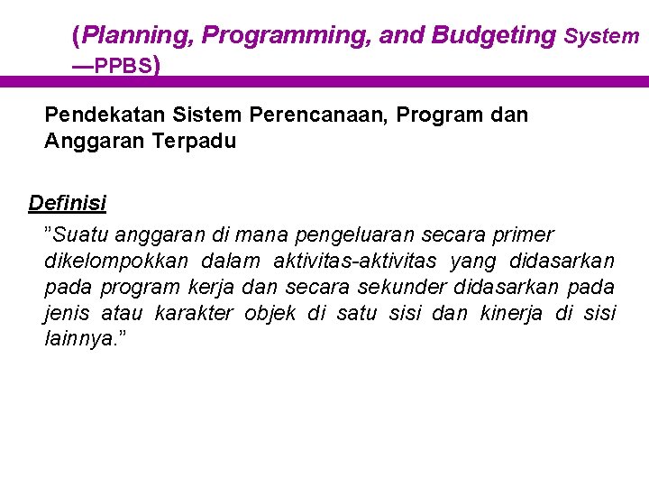 (Planning, Programming, and Budgeting System —PPBS) Pendekatan Sistem Perencanaan, Program dan Anggaran Terpadu Definisi