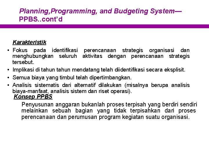 Planning, Programming, and Budgeting System— PPBS. . cont’d • • Karakteristik Fokus pada identifikasi