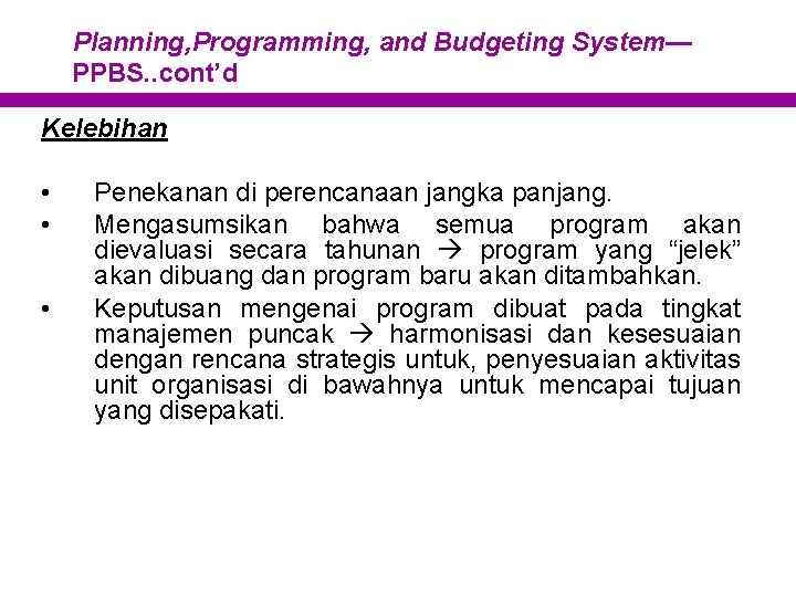 Planning, Programming, and Budgeting System— PPBS. . cont’d Kelebihan • • • Penekanan di