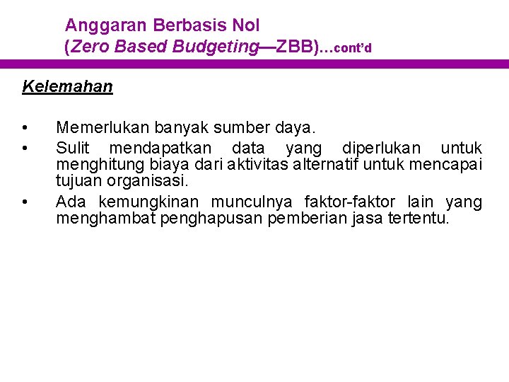 Anggaran Berbasis Nol (Zero Based Budgeting—ZBB). . . cont’d Kelemahan • • • Memerlukan