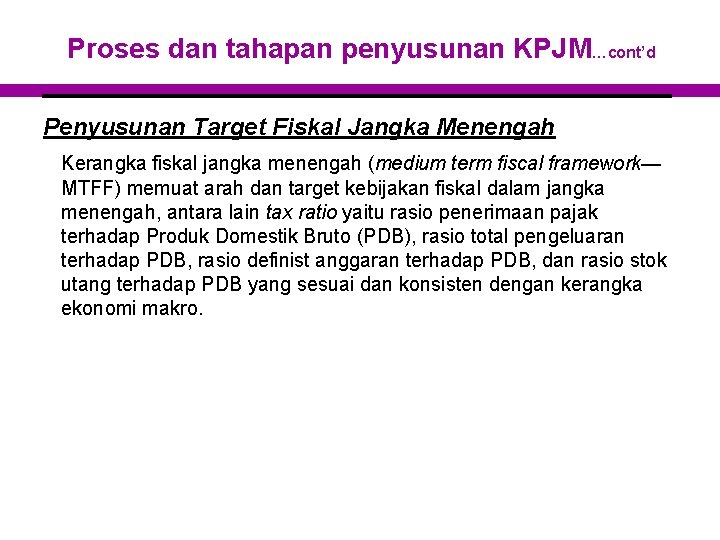 Proses dan tahapan penyusunan KPJM…cont’d Penyusunan Target Fiskal Jangka Menengah Kerangka fiskal jangka menengah