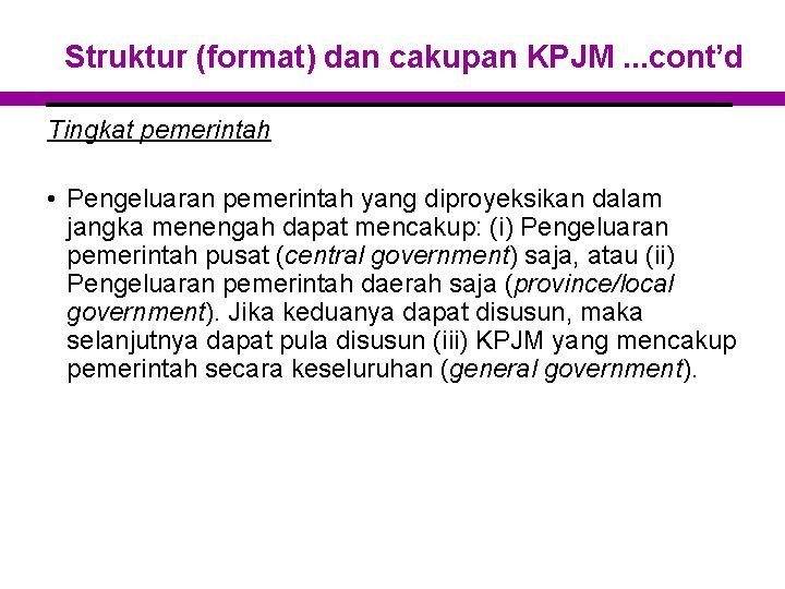 Struktur (format) dan cakupan KPJM. . . cont’d Tingkat pemerintah • Pengeluaran pemerintah yang