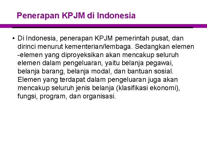 Penerapan KPJM di Indonesia • Di Indonesia, penerapan KPJM pemerintah pusat, dan dirinci menurut