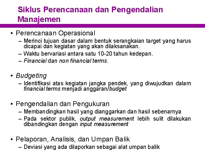 Siklus Perencanaan dan Pengendalian Manajemen • Perencanaan Operasional – Merinci tujuan dasar dalam bentuk