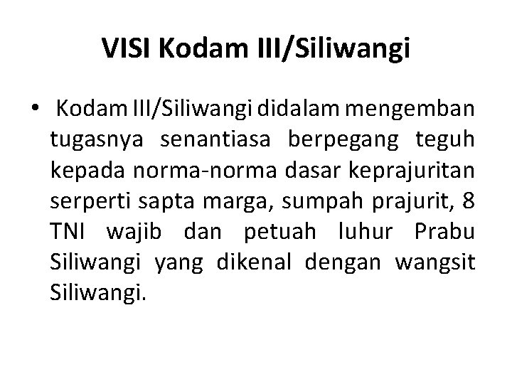 VISI Kodam III/Siliwangi • Kodam III/Siliwangi didalam mengemban tugasnya senantiasa berpegang teguh kepada norma-norma