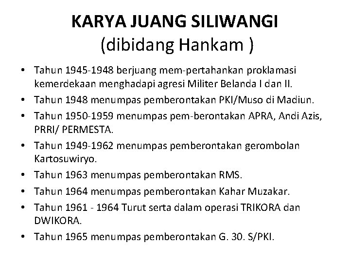 KARYA JUANG SILIWANGI (dibidang Hankam ) • Tahun 1945 -1948 berjuang mem-pertahankan proklamasi kemerdekaan