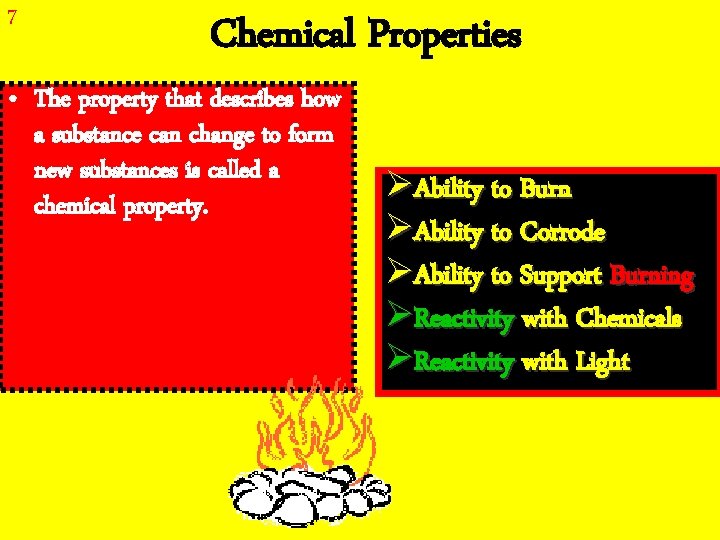 7 Chemical Properties • The property that describes how a substance can change to