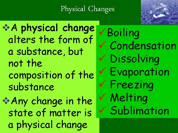 Physical Changes v. A physical change alters the form of a substance, but not