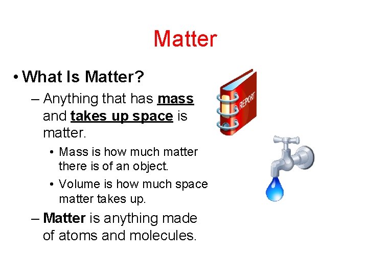 Matter • What Is Matter? – Anything that has mass and takes up space