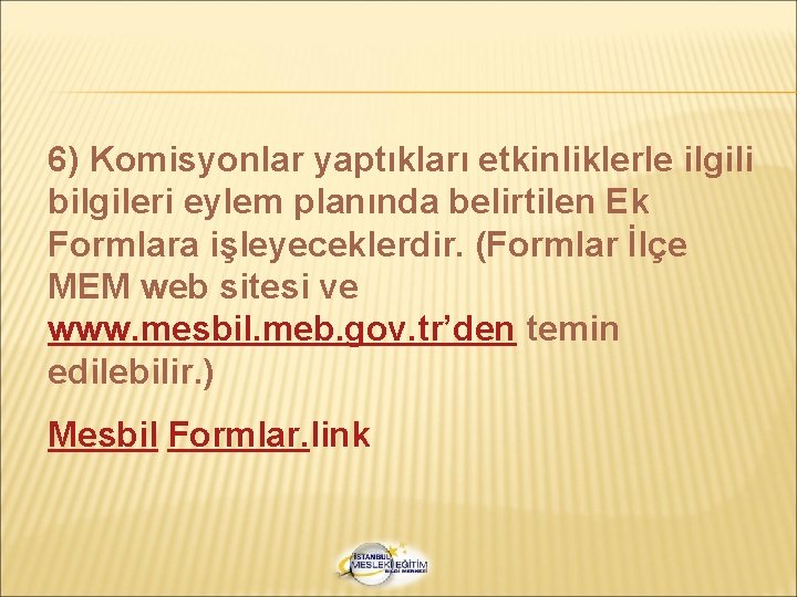 6) Komisyonlar yaptıkları etkinliklerle ilgili bilgileri eylem planında belirtilen Ek Formlara işleyeceklerdir. (Formlar İlçe
