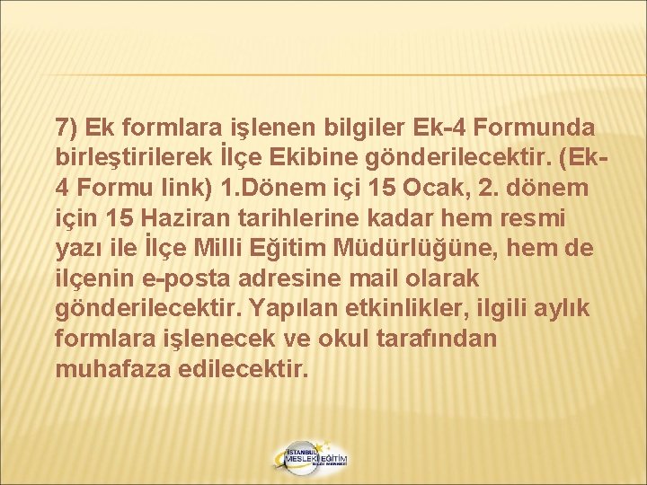 7) Ek formlara işlenen bilgiler Ek-4 Formunda birleştirilerek İlçe Ekibine gönderilecektir. (Ek 4 Formu