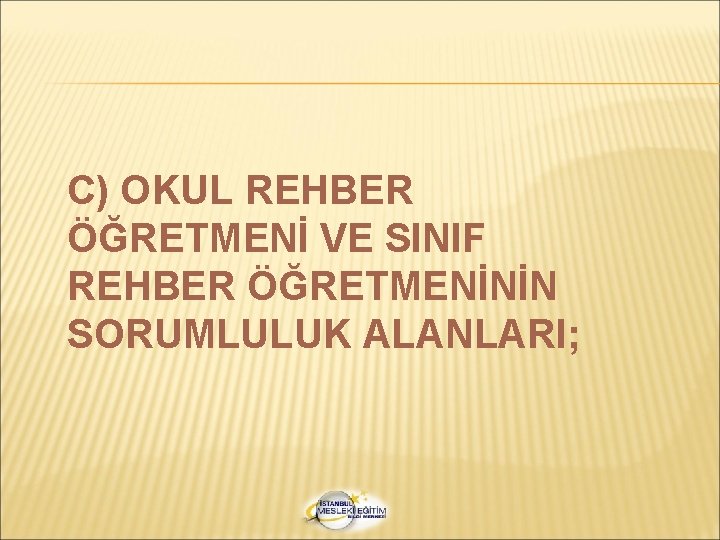 C) OKUL REHBER ÖĞRETMENİ VE SINIF REHBER ÖĞRETMENİNİN SORUMLULUK ALANLARI; 