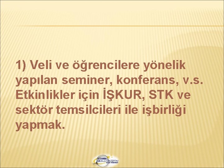 1) Veli ve öğrencilere yönelik yapılan seminer, konferans, v. s. Etkinlikler için İŞKUR, STK