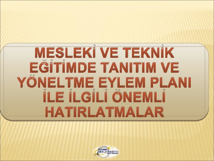 MESLEKİ VE TEKNİK EĞİTİMDE TANITIM VE YÖNELTME EYLEM PLANI İLE İLGİLİ ÖNEMLİ HATIRLATMALAR 