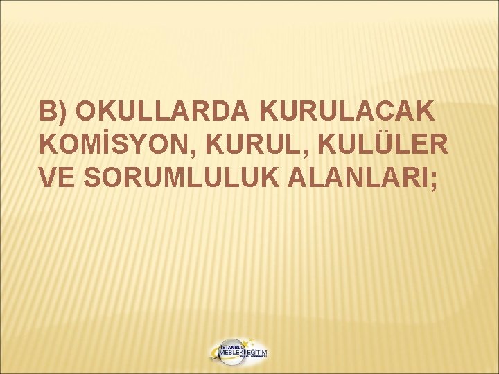 B) OKULLARDA KURULACAK KOMİSYON, KURUL, KULÜLER VE SORUMLULUK ALANLARI; 