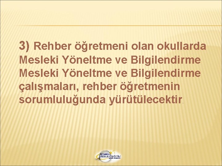 3) Rehber öğretmeni olan okullarda Mesleki Yöneltme ve Bilgilendirme çalışmaları, rehber öğretmenin sorumluluğunda yürütülecektir.