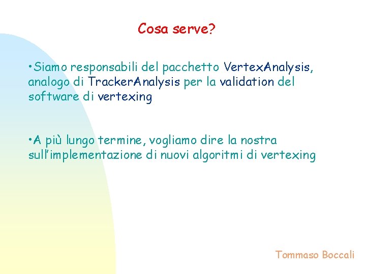 Cosa serve? • Siamo responsabili del pacchetto Vertex. Analysis, analogo di Tracker. Analysis per