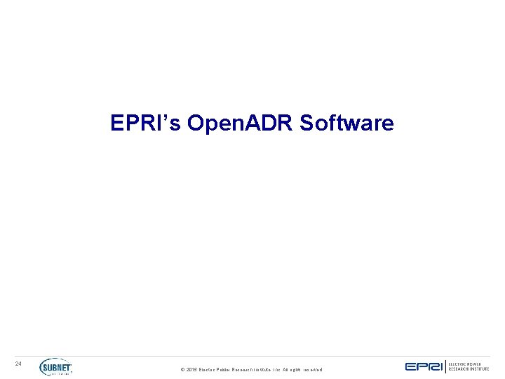 EPRI’s Open. ADR Software 24 © 2015 Electric Power Research Institute, Inc. All rights