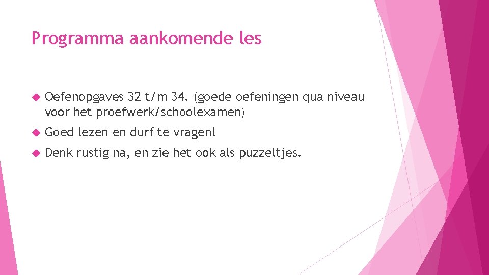 Programma aankomende les Oefenopgaves 32 t/m 34. (goede oefeningen qua niveau voor het proefwerk/schoolexamen)