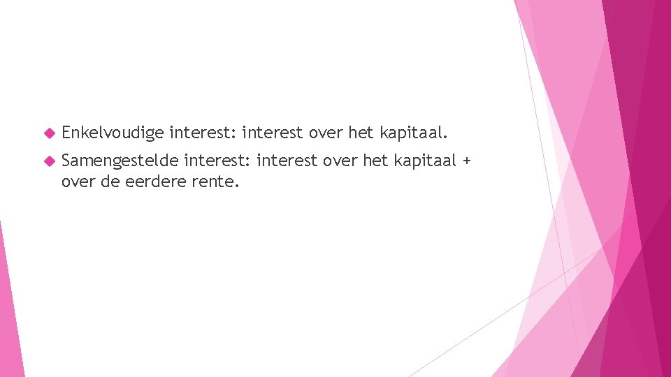  Enkelvoudige interest: interest over het kapitaal. Samengestelde interest: interest over het kapitaal +