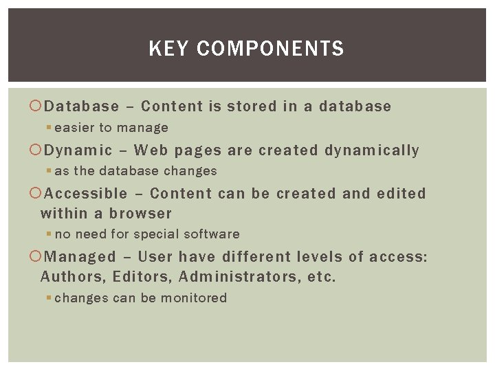 KEY COMPONENTS Database – Content is stored in a database § easier to manage