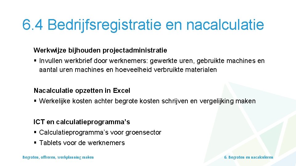 6. 4 Bedrijfsregistratie en nacalculatie Werkwijze bijhouden projectadministratie § Invullen werkbrief door werknemers: gewerkte