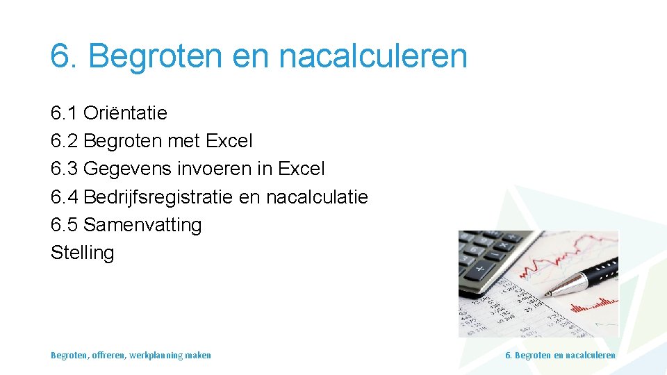 6. Begroten en nacalculeren 6. 1 Oriëntatie 6. 2 Begroten met Excel 6. 3