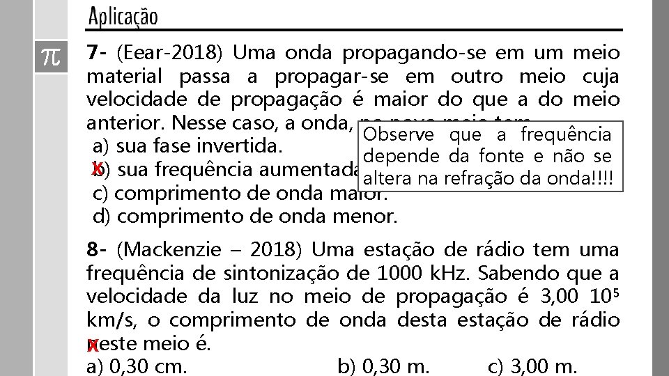 7 - (Eear-2018) Uma onda propagando-se em um meio material passa a propagar-se em