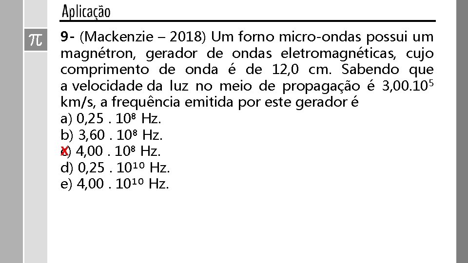 9 - (Mackenzie – 2018) Um forno micro-ondas possui um magnétron, gerador de ondas