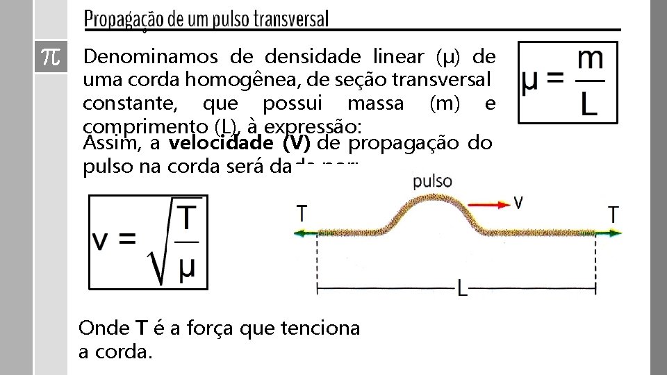 Denominamos de densidade linear (μ) de uma corda homogênea, de seção transversal constante, que