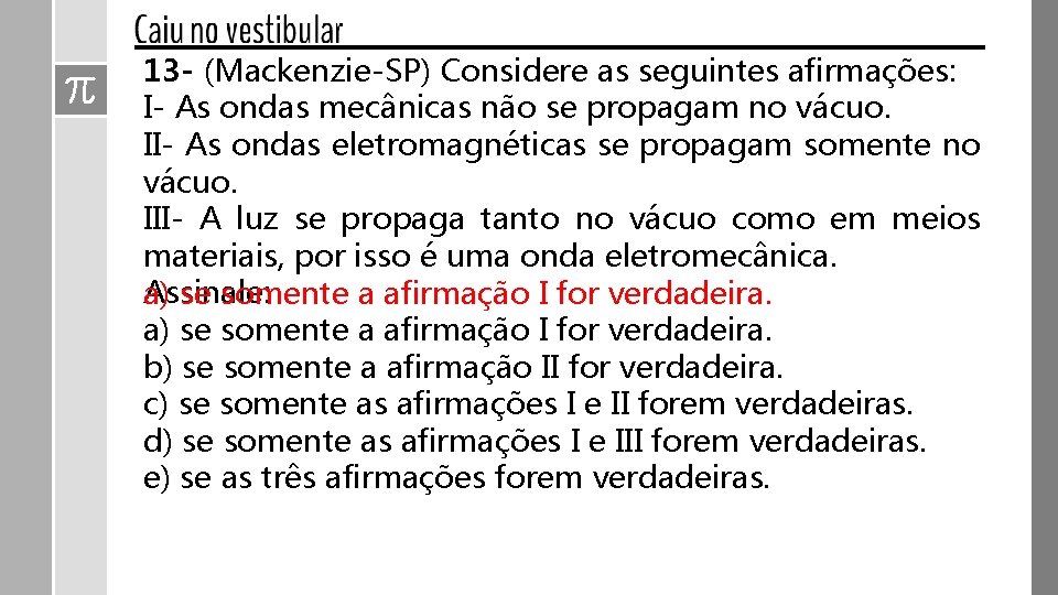 13 - (Mackenzie-SP) Considere as seguintes afirmações: I- As ondas mecânicas não se propagam