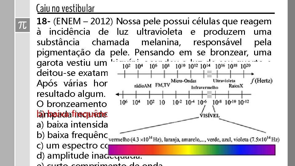 18 - (ENEM – 2012) Nossa pele possui células que reagem à incidência de