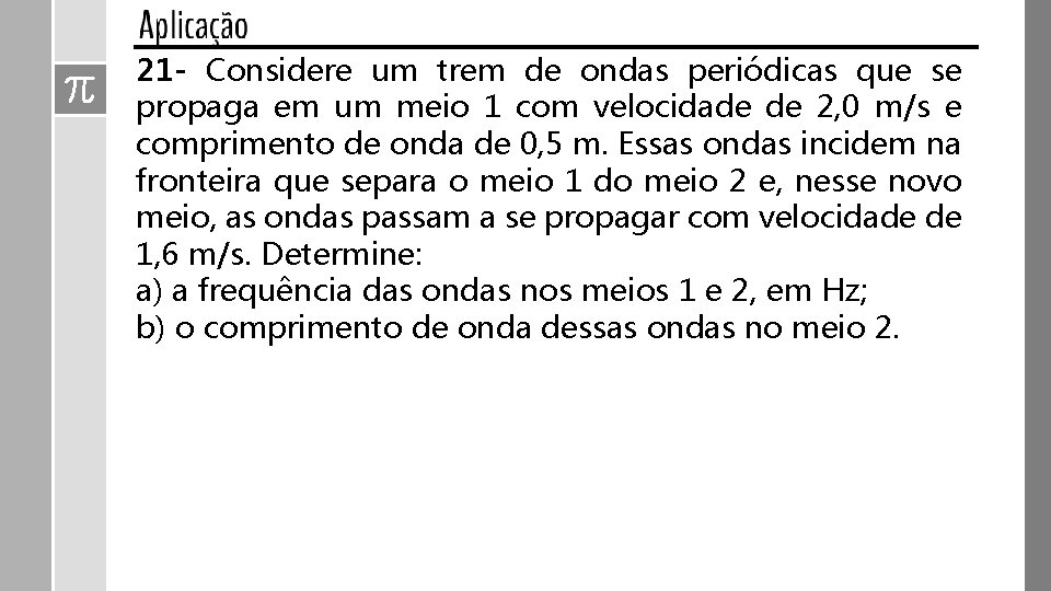 21 - Considere um trem de ondas periódicas que se propaga em um meio