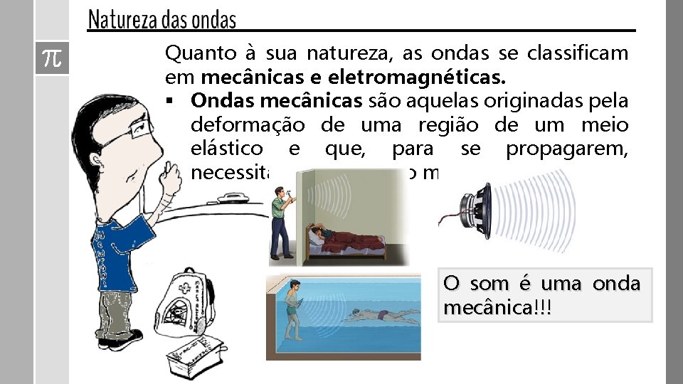 Quanto à sua natureza, as ondas se classificam em mecânicas e eletromagnéticas. § Ondas