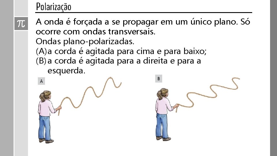 A onda é forçada a se propagar em um único plano. Só ocorre com