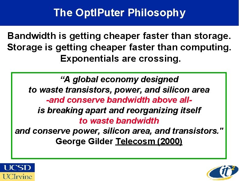 The Opt. IPuter Philosophy Bandwidth is getting cheaper faster than storage. Storage is getting