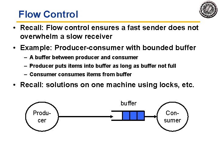 Flow Control • Recall: Flow control ensures a fast sender does not overwhelm a