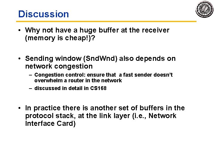 Discussion • Why not have a huge buffer at the receiver (memory is cheap!)?