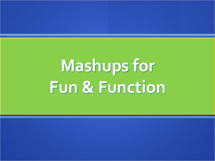 Mashups for Fun & Function 